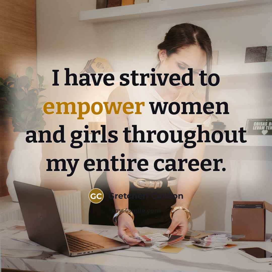 “I have strived to empower women and girls throughout my…” quote by Gretchen Carlson