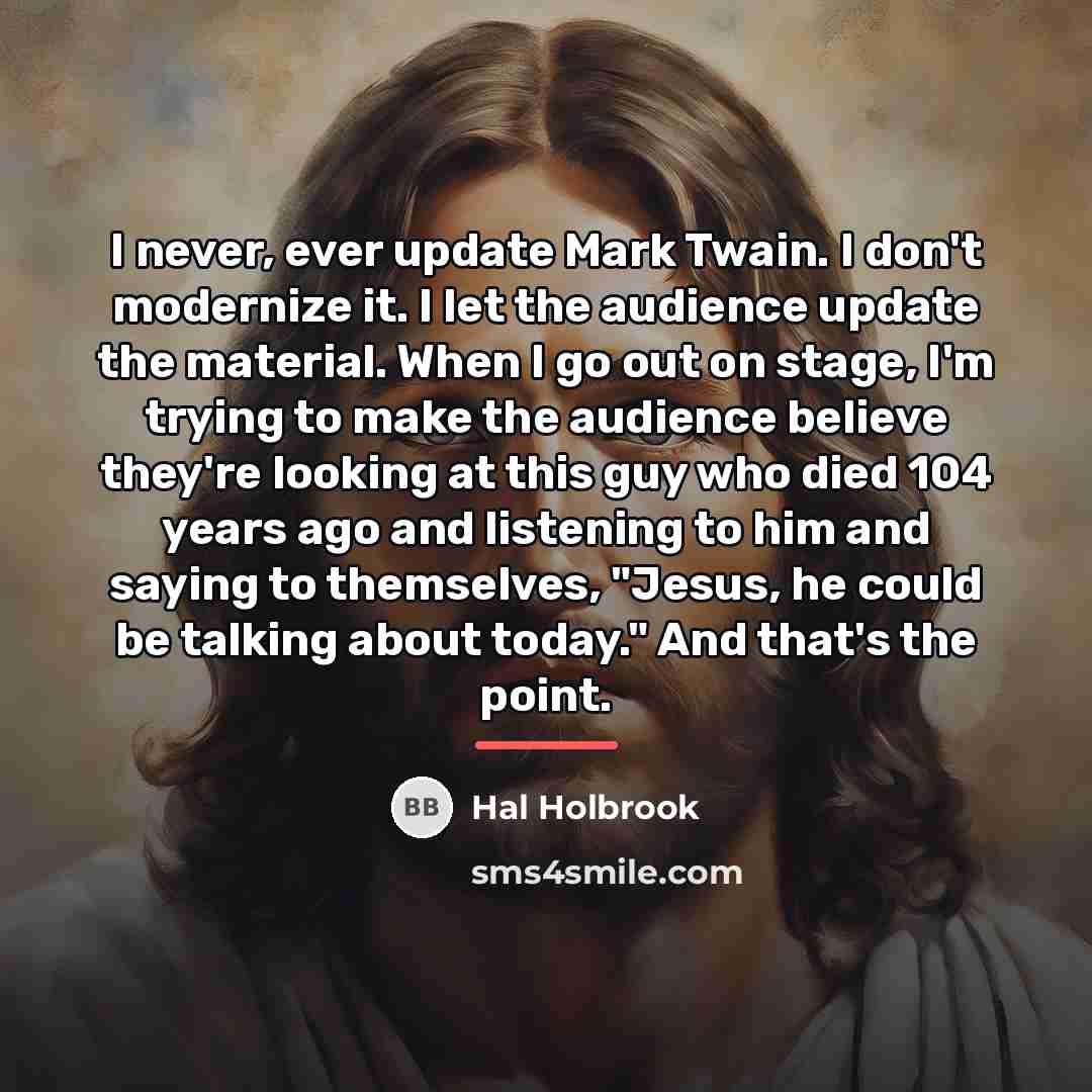 “I never, ever update Mark Twain. I don't modernize it.…” quote by Hal Holbrook