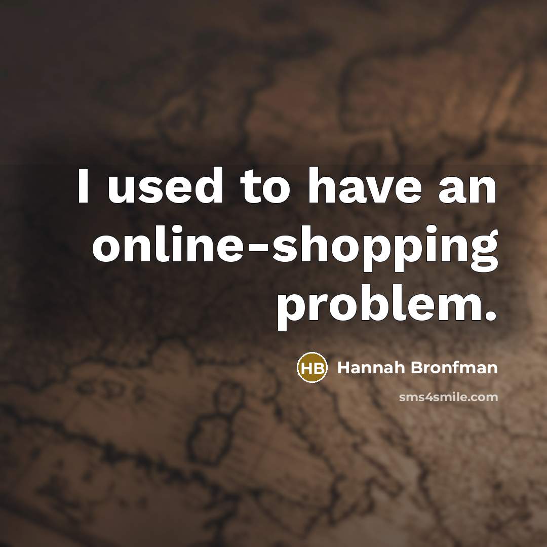 “I used to have an online-shopping problem.…” quote by Hannah Bronfman