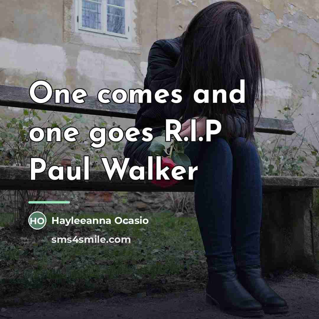 “One comes and one goes R.I.P Paul Walker…” quote by Hayleeanna Ocasio