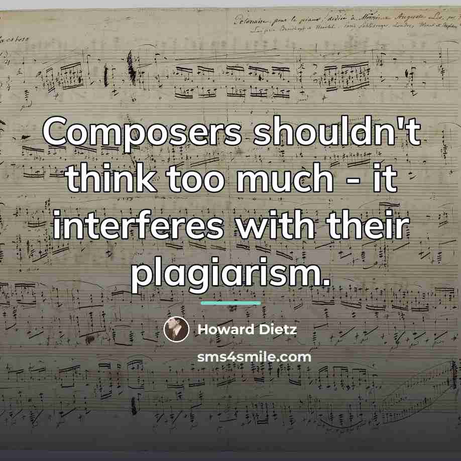 “Composers shouldn't think too much - it interferes with their…” quote by Howard Dietz