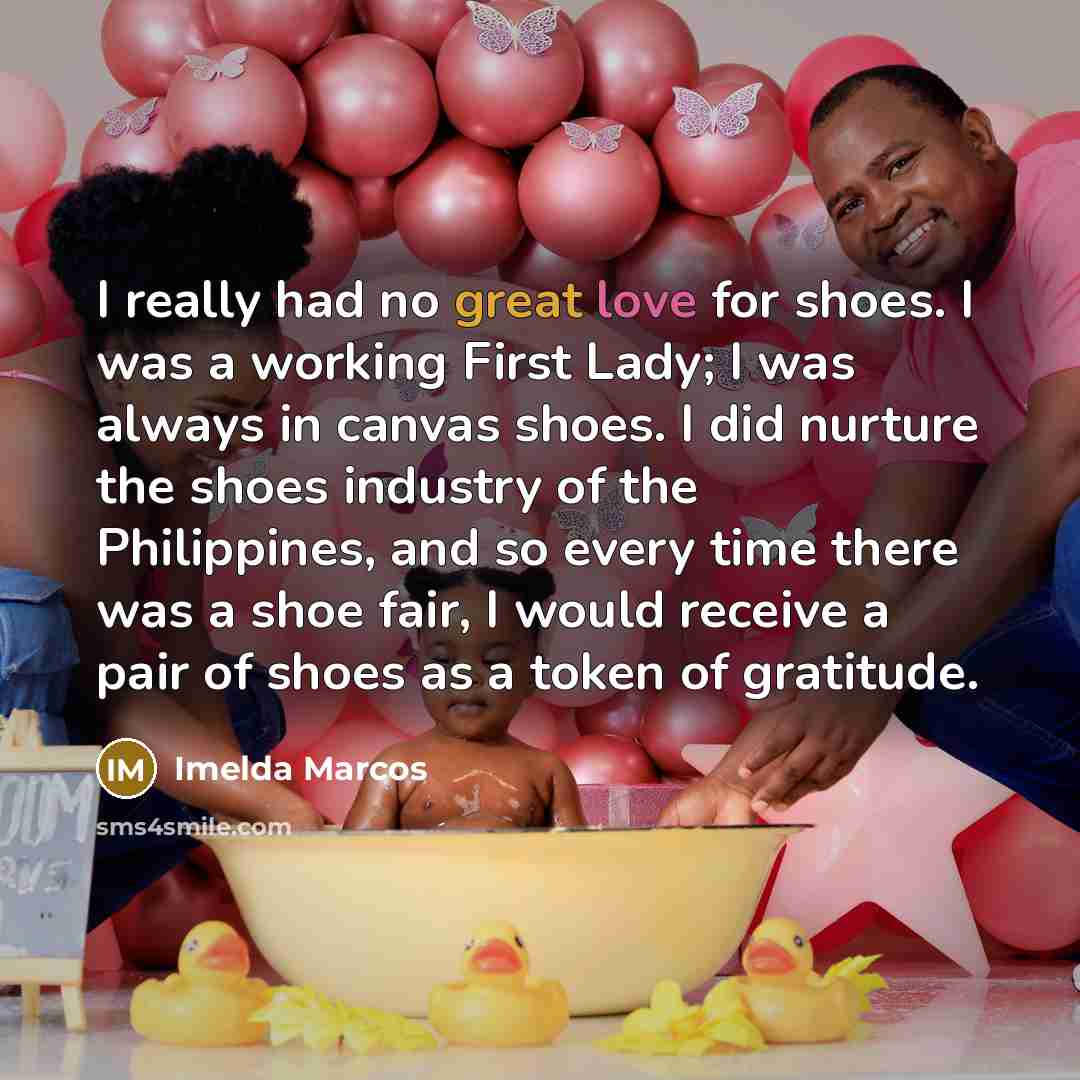 “I really had no great love for shoes. I was…” quote by Imelda Marcos