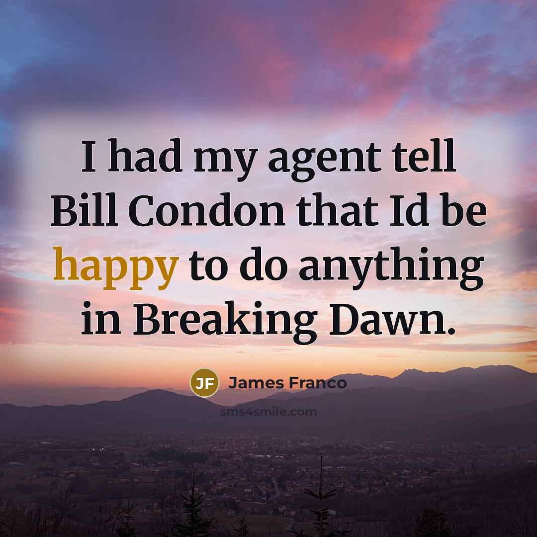 “I had my agent tell Bill Condon that Id be…” quote by James Franco