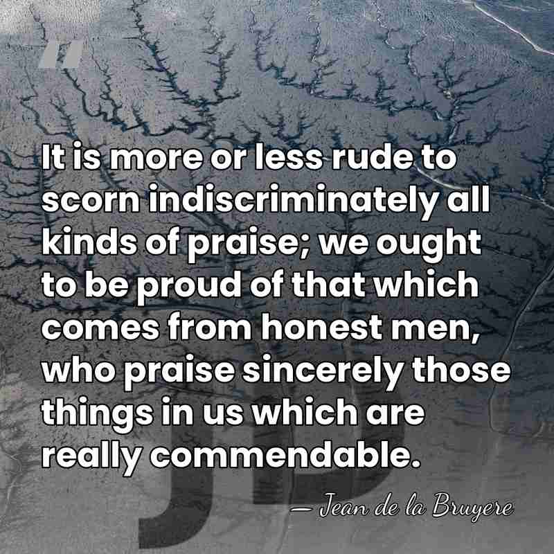 It is more or less rude to scorn indiscriminately all kinds of&hellip; - Jean de la Bruyere