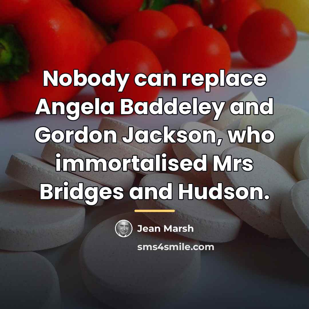 “Nobody can replace Angela Baddeley and Gordon Jackson, who immortalised…” quote by Jean Marsh
