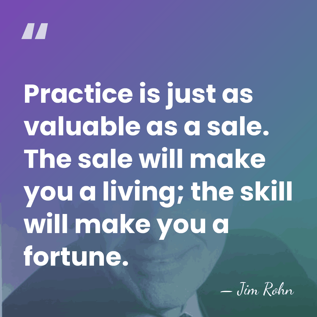 Practice is just as valuable as a sale. The sale will make&hellip; - Jim Rohn