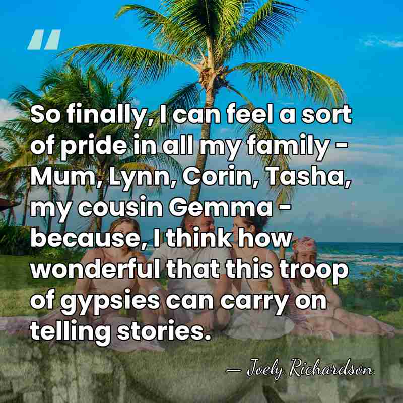 So finally, I can feel a sort of pride in all my&hellip; - Joely Richardson