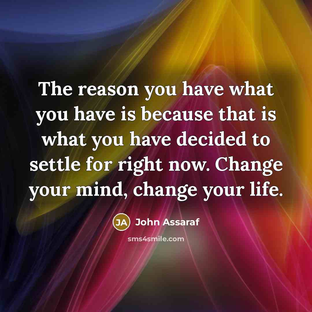 “The reason you have what you have is because that…” quote by John Assaraf