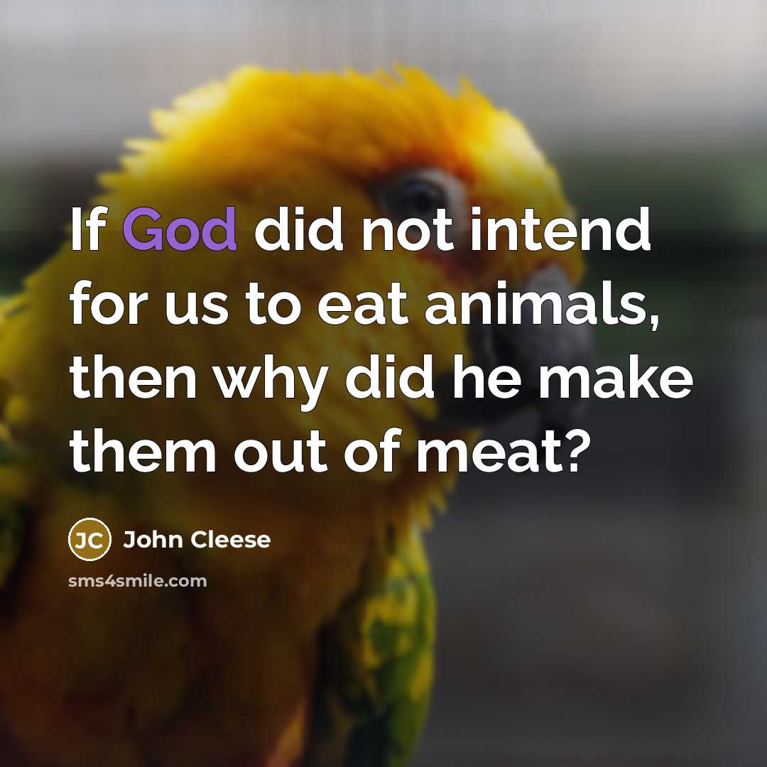 “If God did not intend for us to eat animals,…” quote by John Cleese