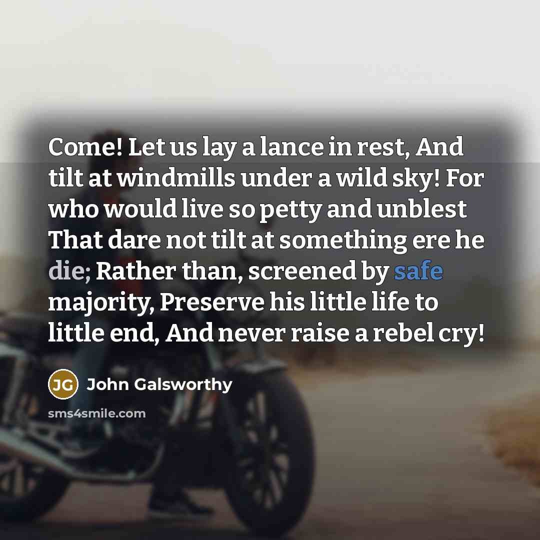 “Come! Let us lay a lance in rest, And tilt…” quote by John Galsworthy