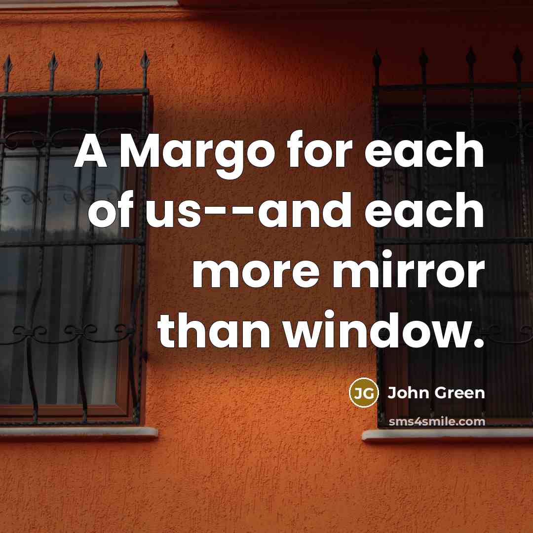 “A Margo for each of us--and each more mirror than…” quote by John Green
