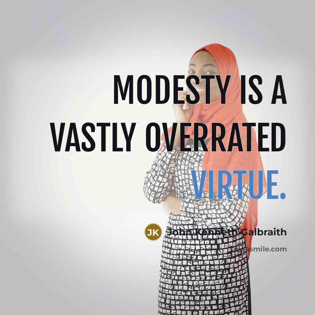 “Modesty is a vastly overrated virtue.…” quote by John Kenneth Galbraith