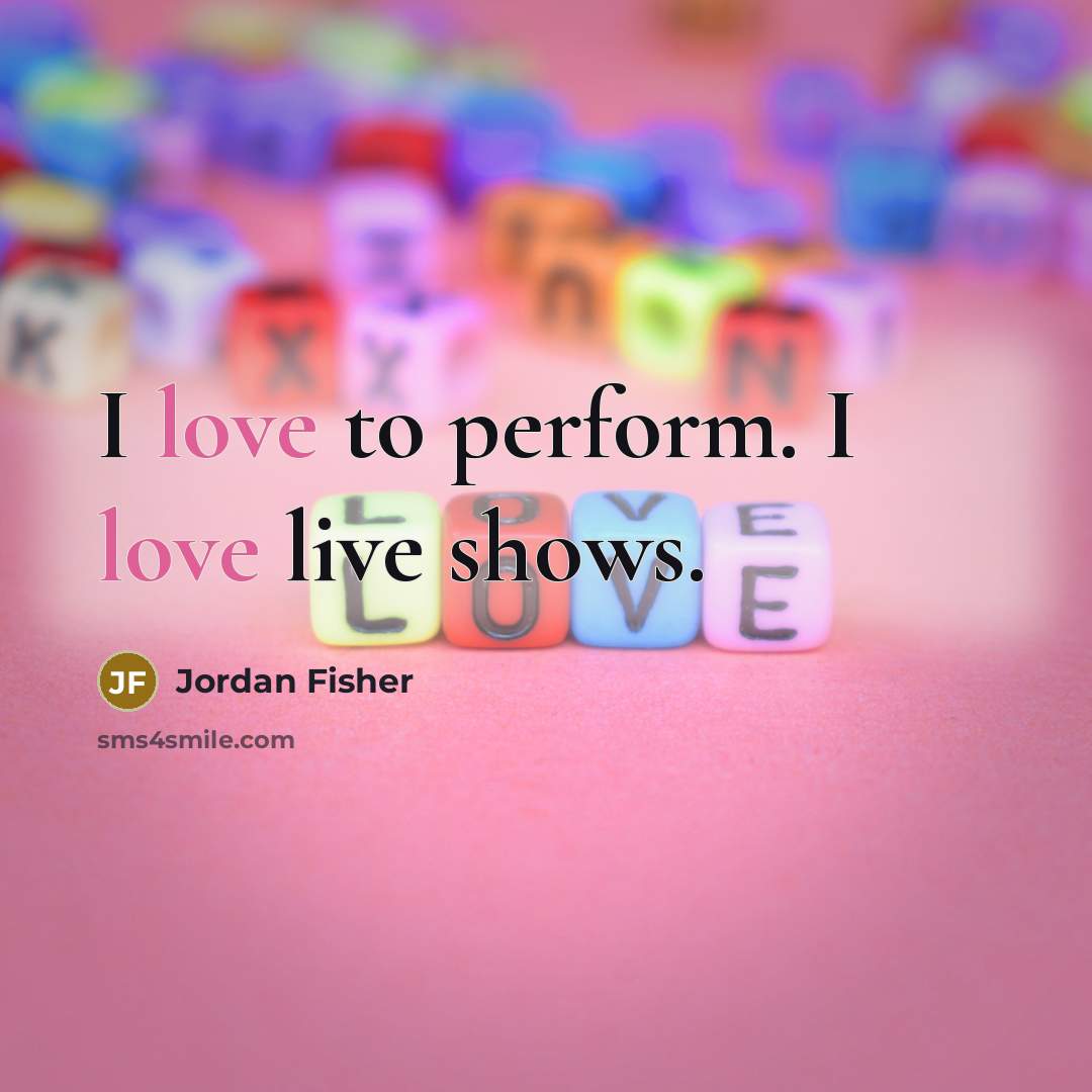 “I love to perform. I love live shows.…” quote by Jordan Fisher