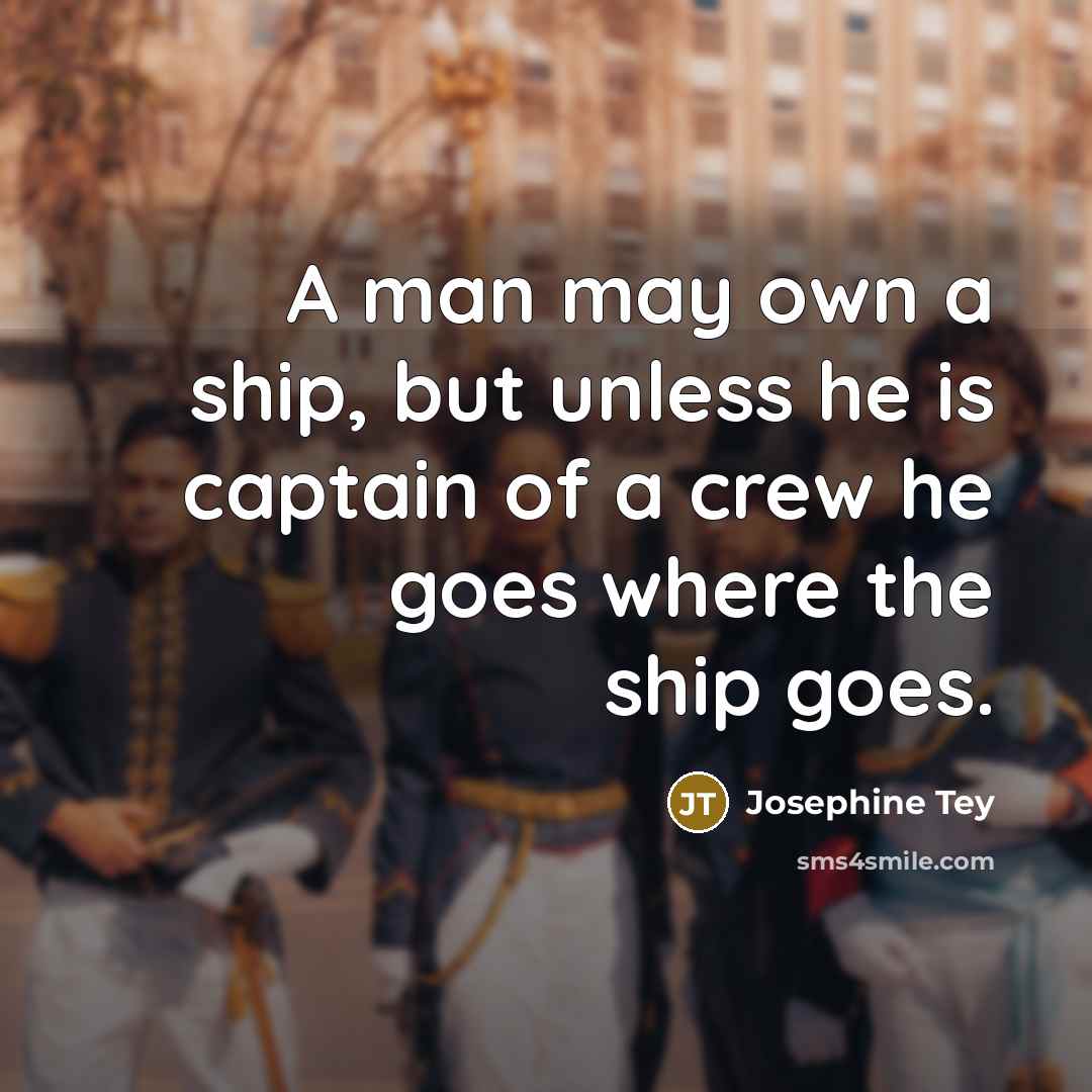 “A man may own a ship, but unless he is…” quote by Josephine Tey