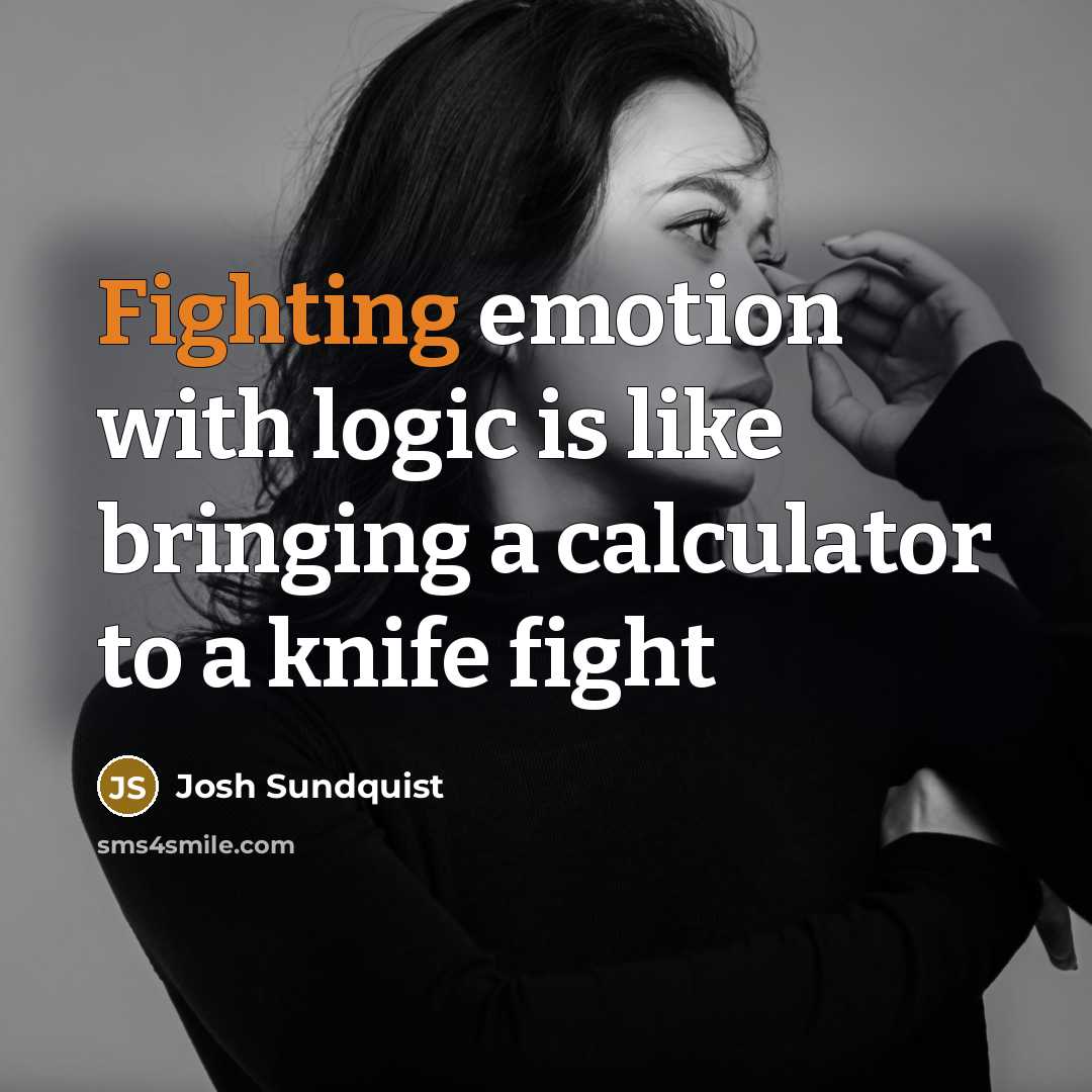 “Fighting emotion with logic is like bringing a calculator to…” quote by Josh Sundquist