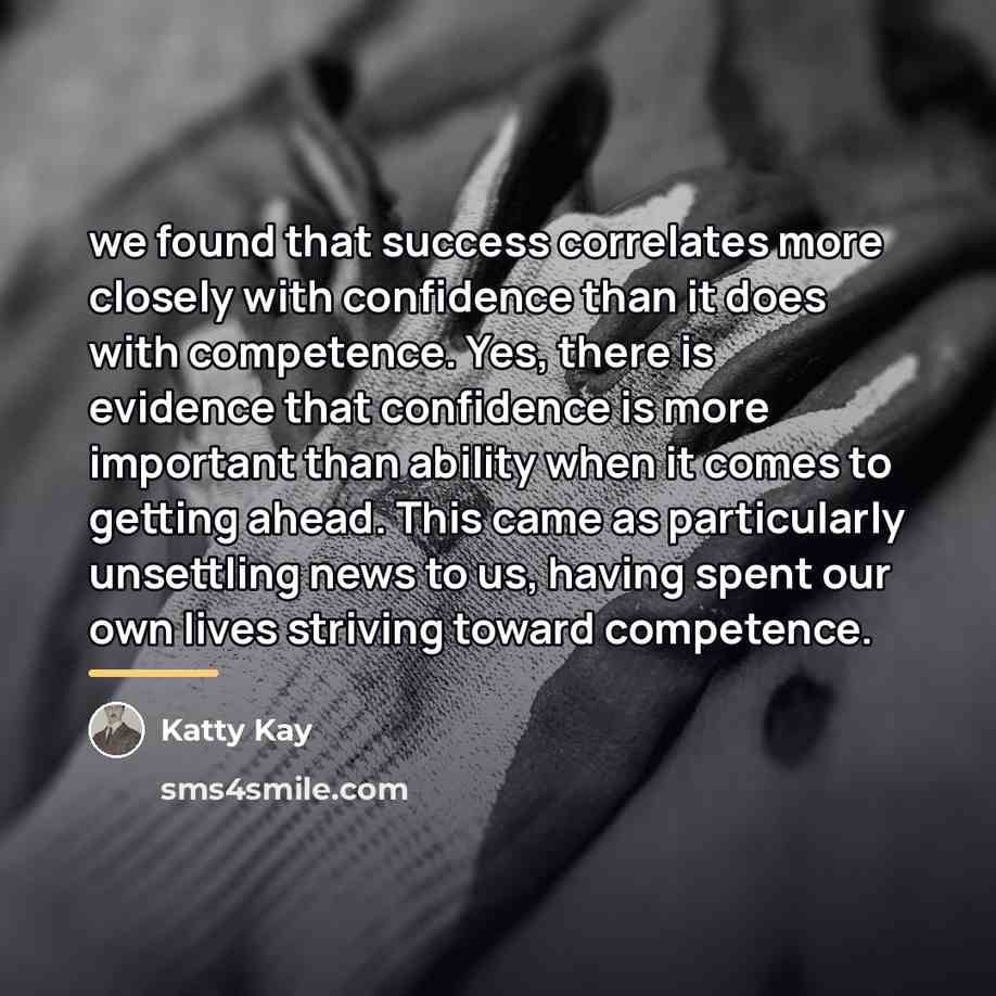 “we found that success correlates more closely with confidence than…” quote by Katty Kay