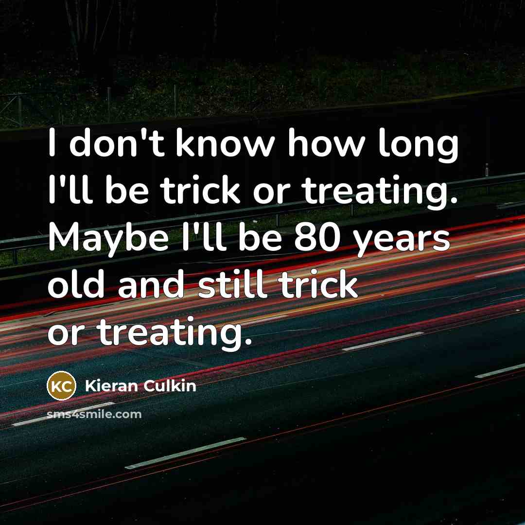 “I don't know how long I'll be trick or treating.…” quote by Kieran Culkin