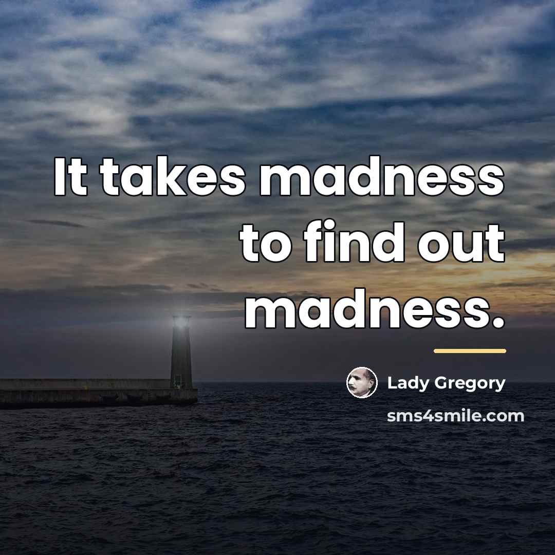 “It takes madness to find out madness.…” quote by Lady Gregory