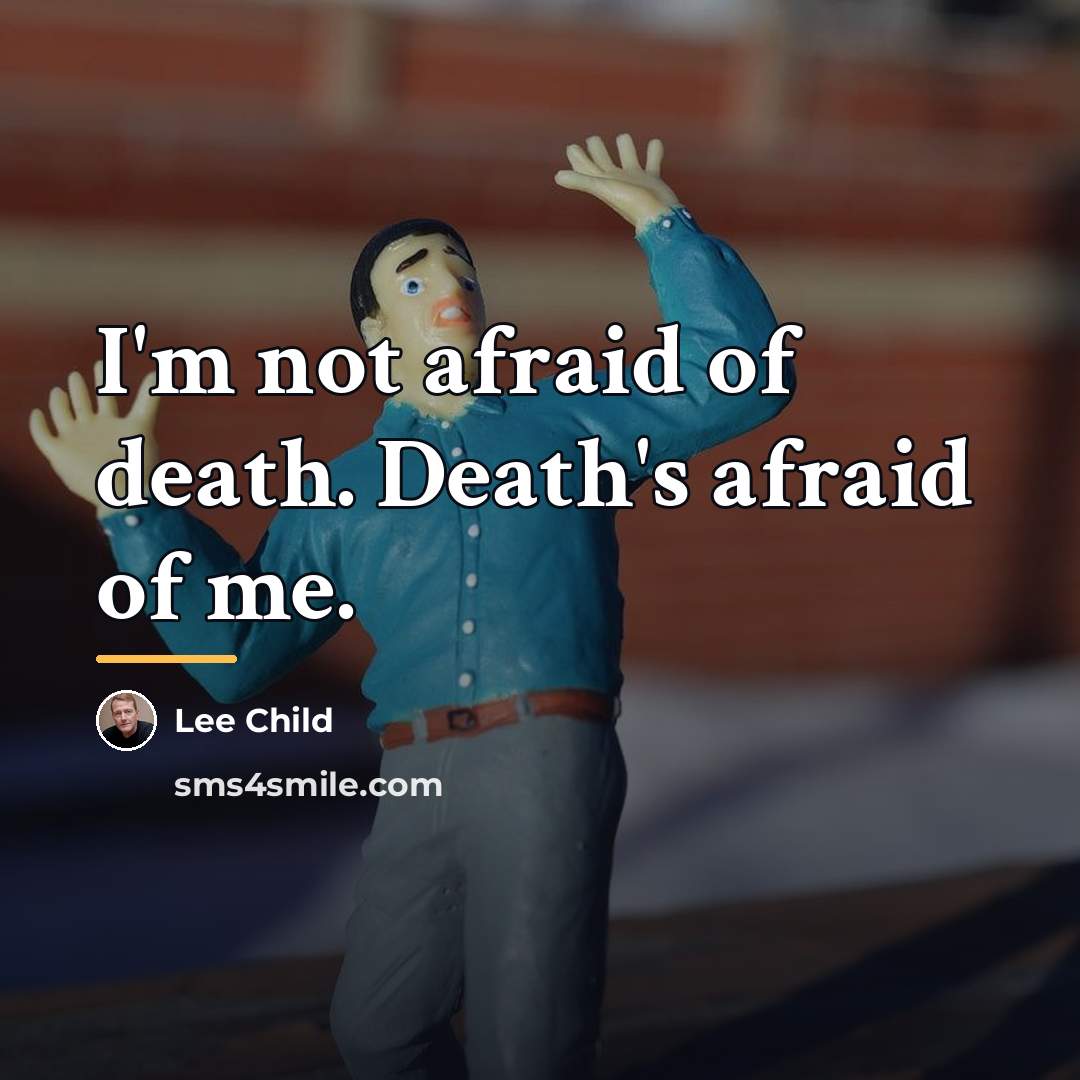 “I'm not afraid of death. Death's afraid of me.…” quote by Lee Child