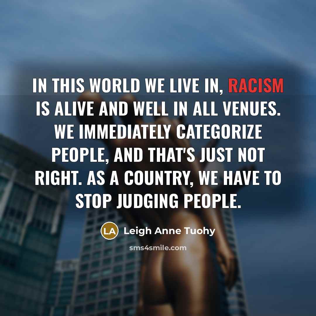 “In this world we live in, racism is alive and…” quote by Leigh Anne Tuohy