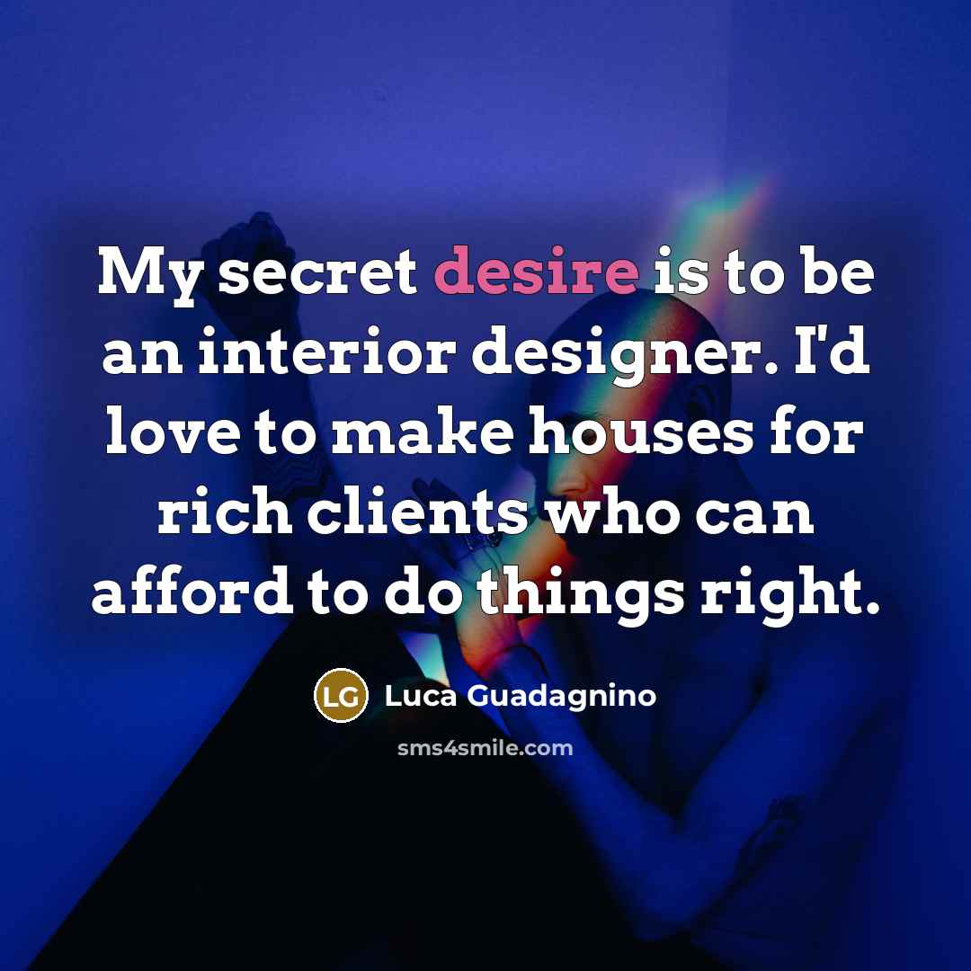 “My secret desire is to be an interior designer. I'd…” quote by Luca Guadagnino