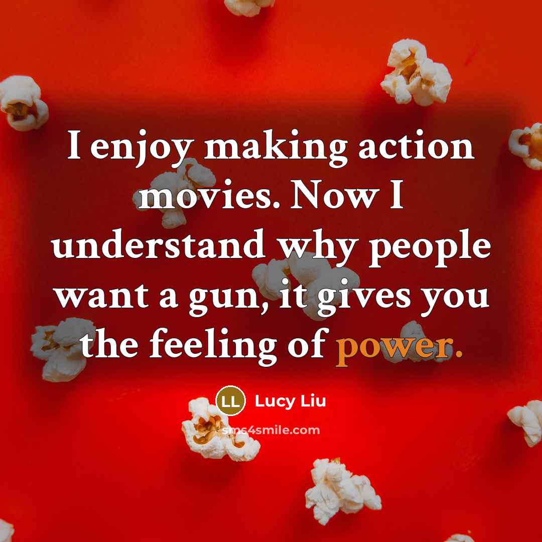 “I enjoy making action movies. Now I understand why people…” quote by Lucy Liu