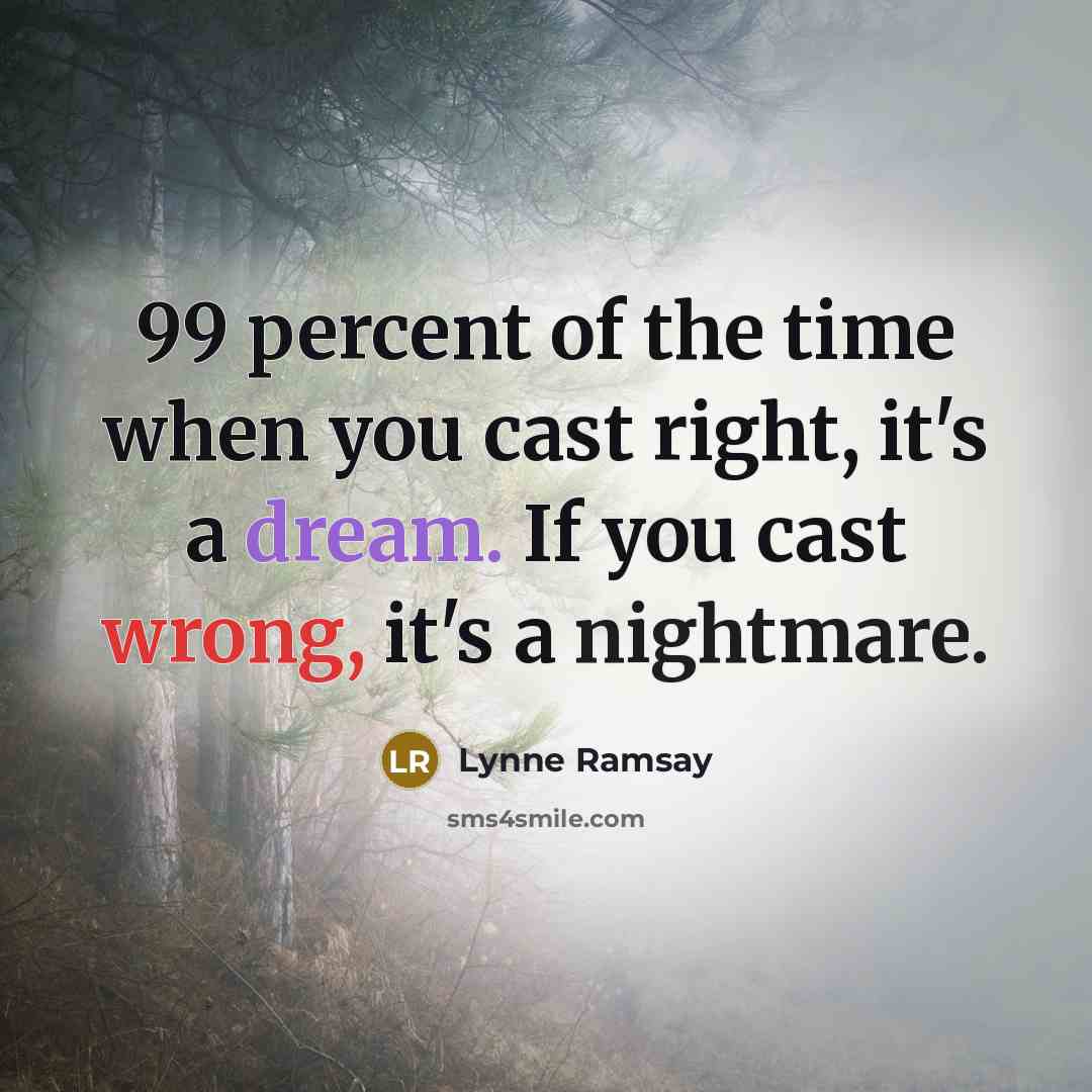 “99 percent of the time when you cast right, it's…” quote by Lynne Ramsay