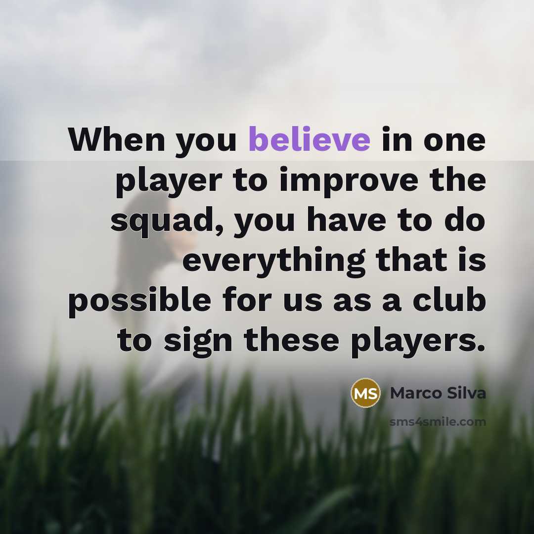 “When you believe in one player to improve the squad,…” quote by Marco Silva