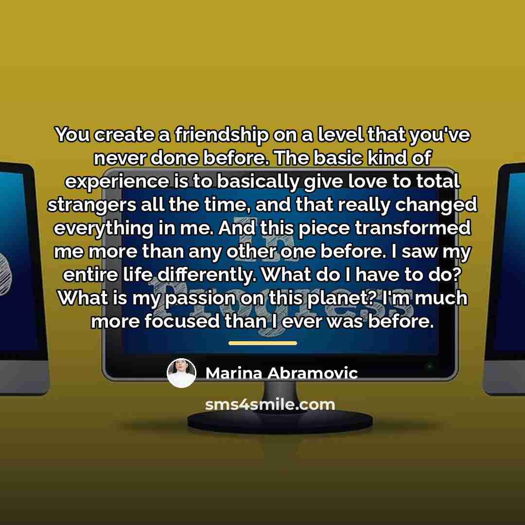 “You create a friendship on a level that you've never…” quote by Marina Abramovic