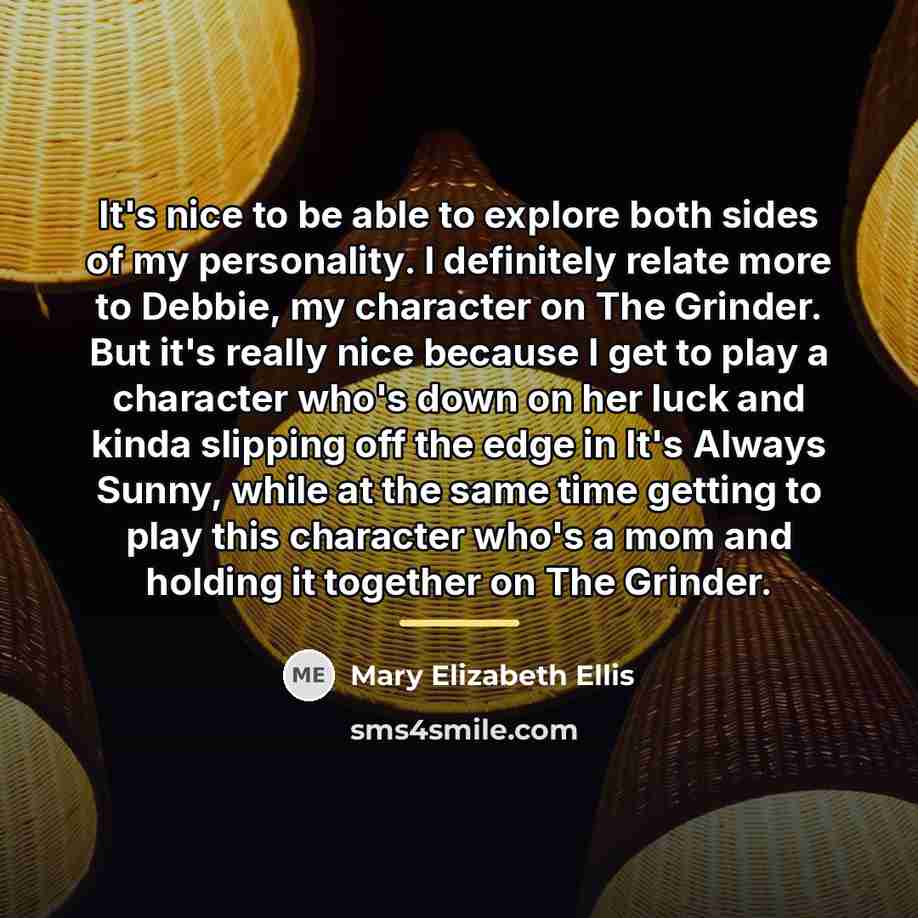 “It's nice to be able to explore both sides of…” quote by Mary Elizabeth Ellis