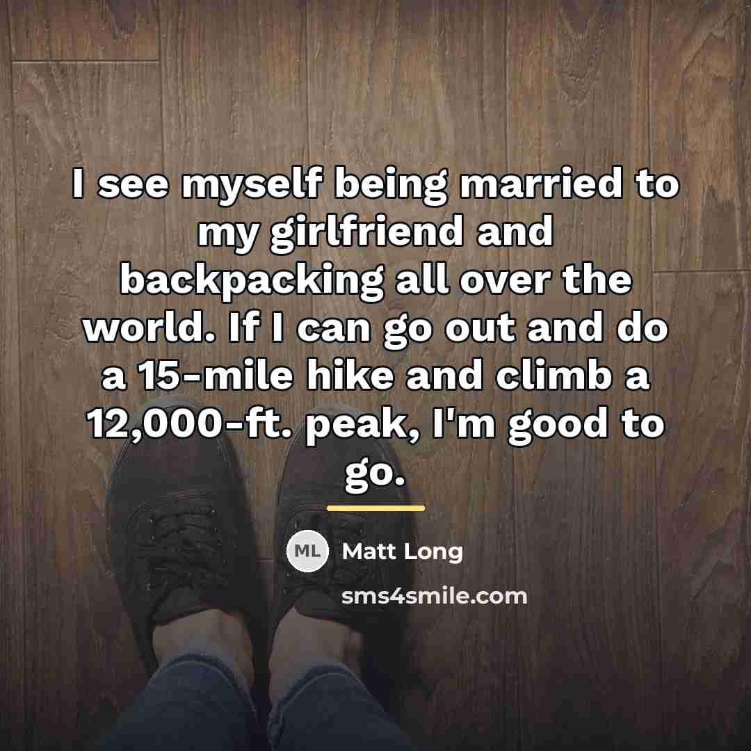 “I see myself being married to my girlfriend and backpacking…” quote by Matt Long