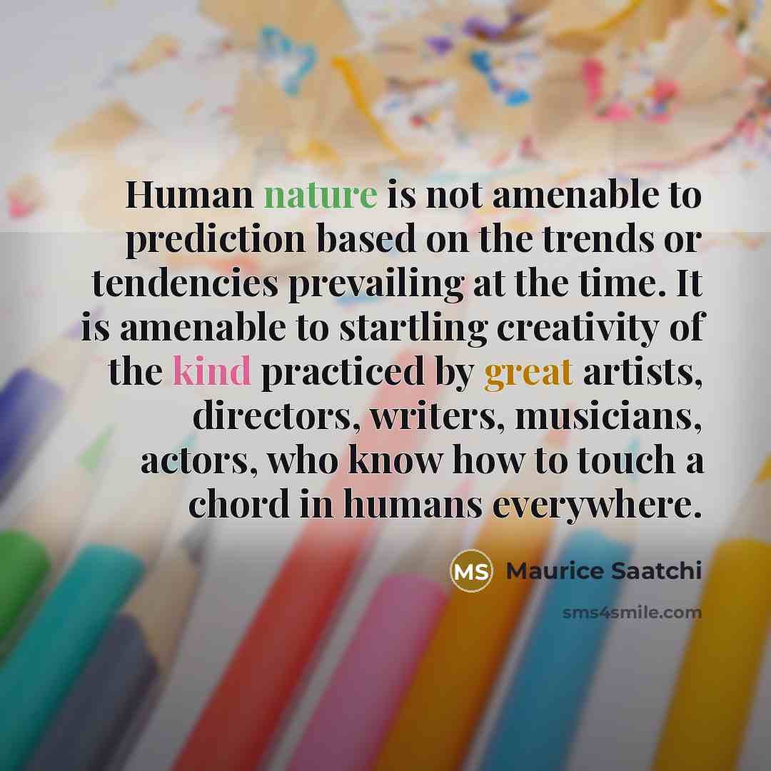 “Human nature is not amenable to prediction based on the…” quote by Maurice Saatchi