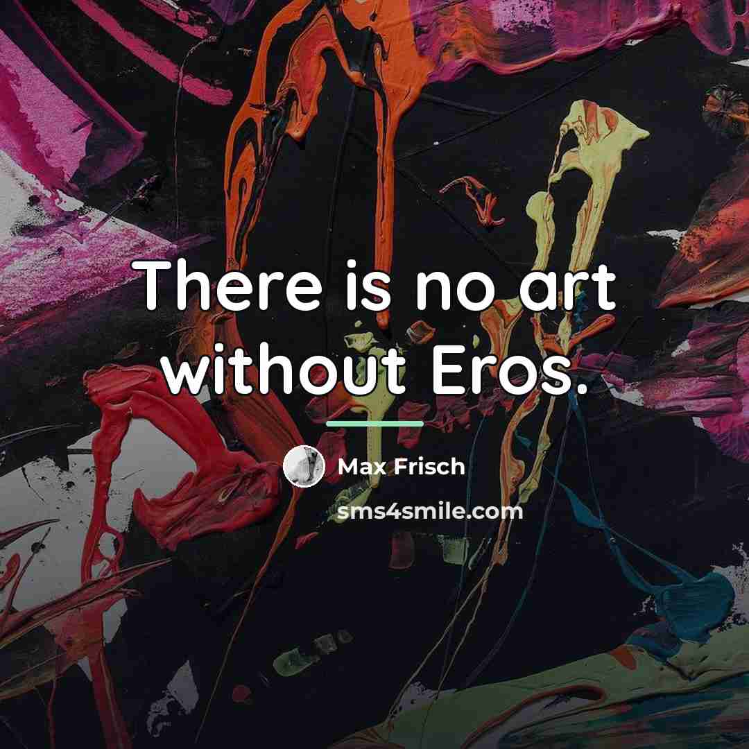 “There is no art without Eros.…” quote by Max Frisch