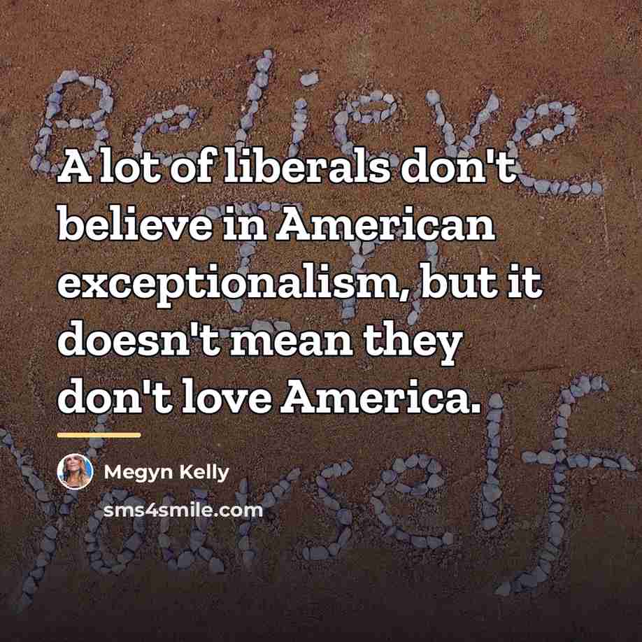 “A lot of liberals don't believe in American exceptionalism, but…” quote by Megyn Kelly