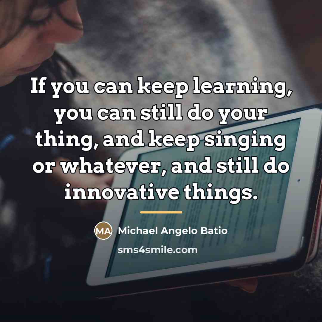 “If you can keep learning, you can still do your…” quote by Michael Angelo Batio
