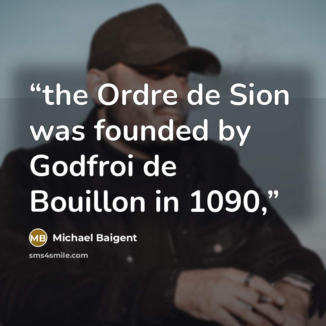 “the Ordre de Sion was founded by Godfroi de Bouillon in 1090,” quote by Michael Baigent