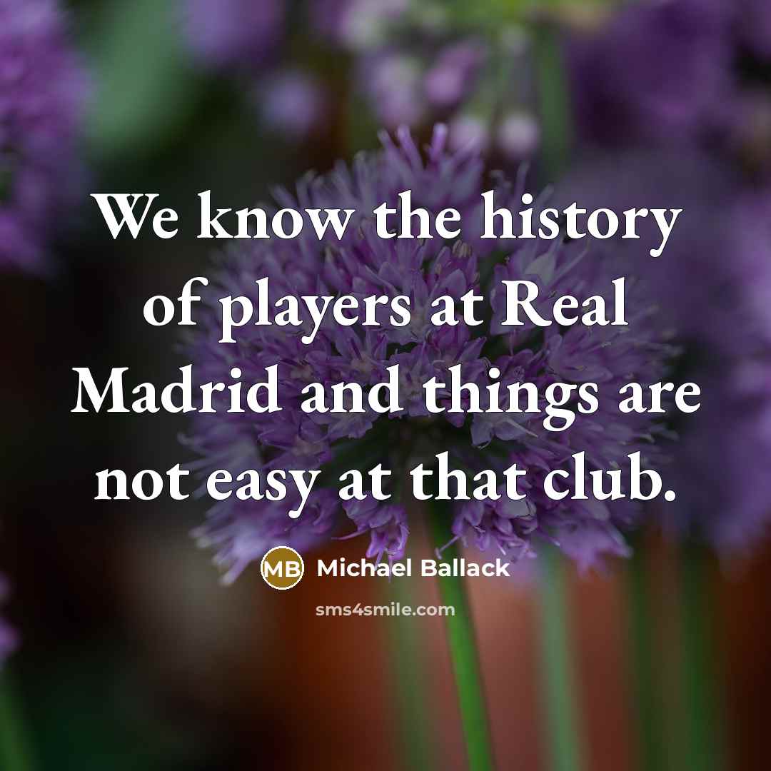 “We know the history of players at Real Madrid and…” quote by Michael Ballack