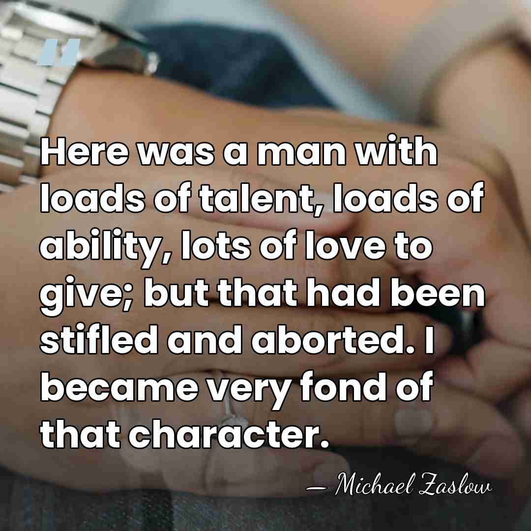Here was a man with loads of talent, loads of ability, lots&hellip; - Michael Zaslow