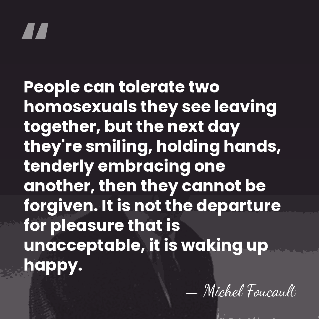People can tolerate two homosexuals they see leaving together, but the next&hellip; - Michel Foucault