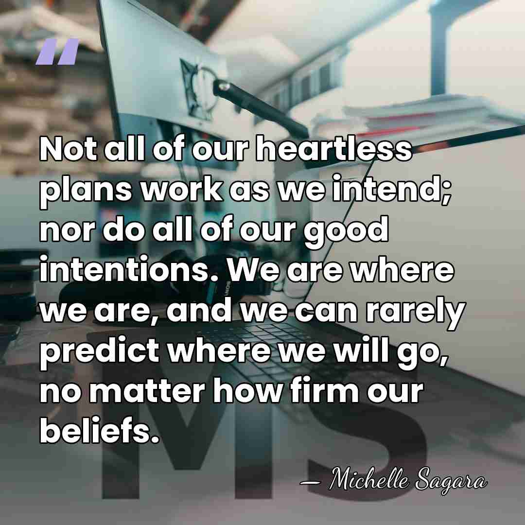 Not all of our heartless plans work as we intend; nor do&hellip; - Michelle Sagara