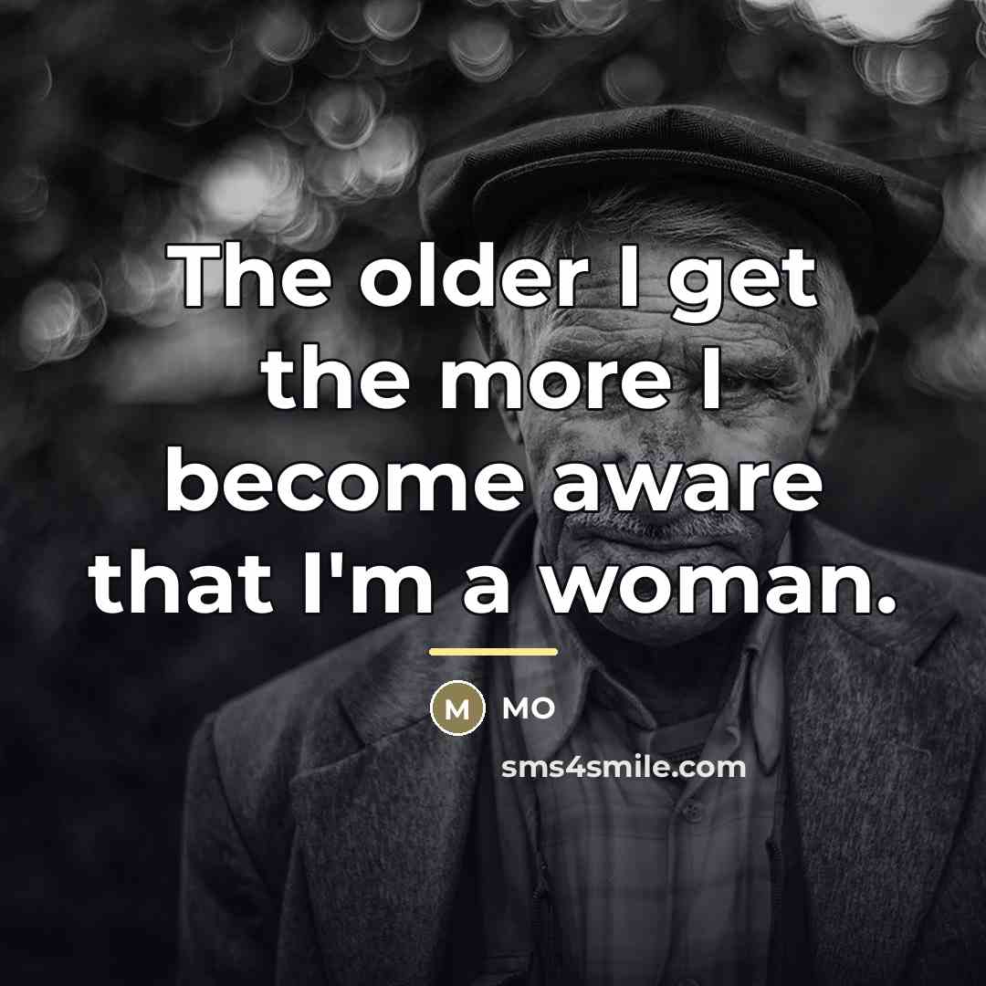 “The older I get the more I become aware that…” quote by MO