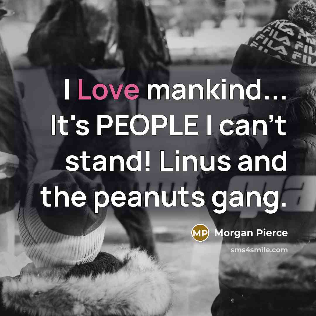 “I Love mankind... It's PEOPLE I can't stand! Linus and…” quote by Morgan Pierce