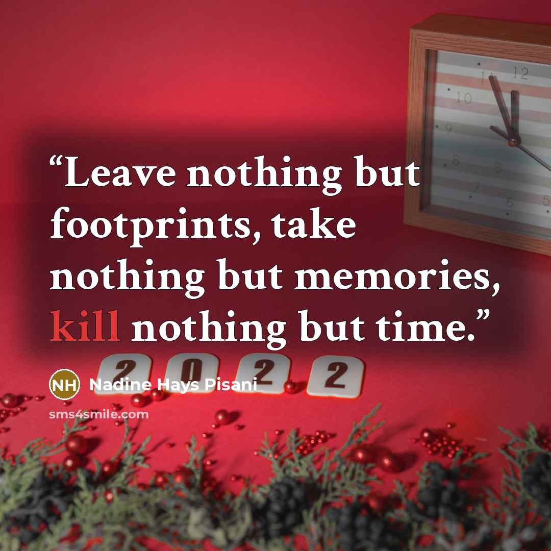 “Leave nothing but footprints, take nothing but memories, kill nothing but time.” quote by Nadine Hays Pisani
