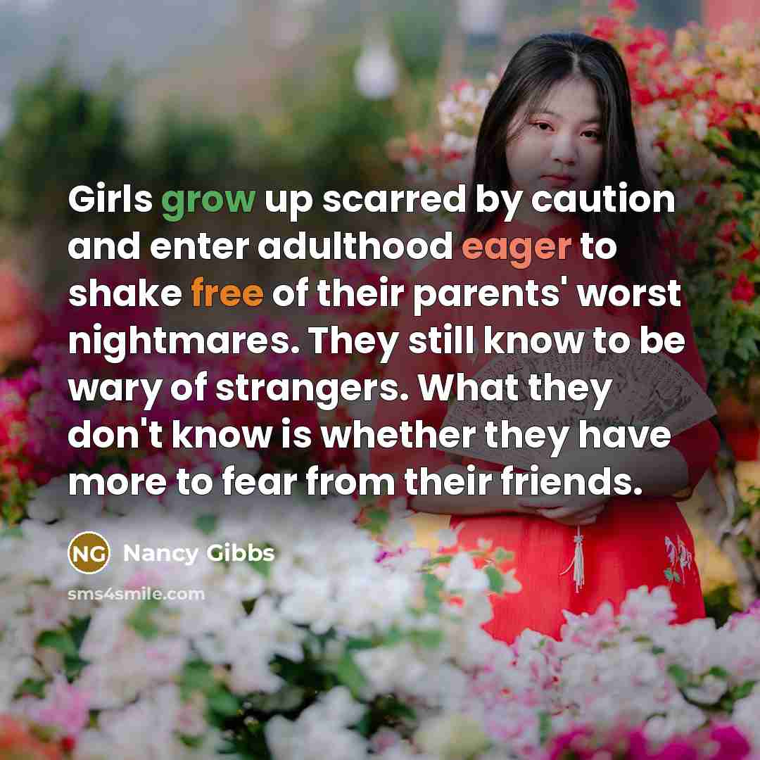 “Girls grow up scarred by caution and enter adulthood eager…” quote by Nancy Gibbs