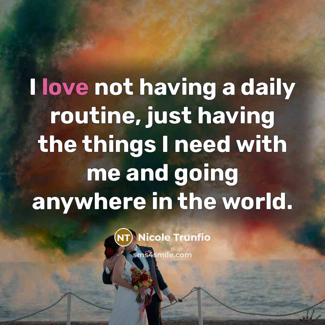 “I love not having a daily routine, just having the…” quote by Nicole Trunfio