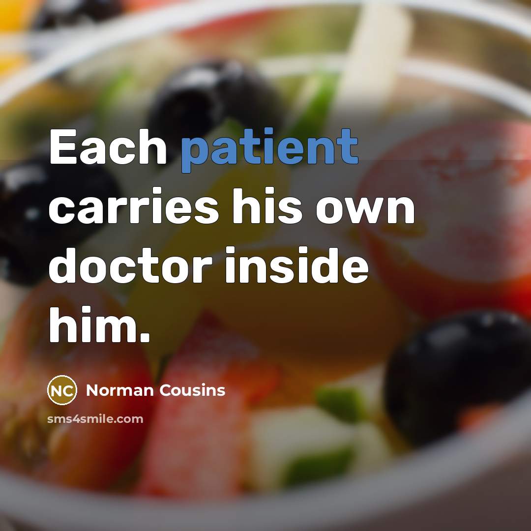 “Each patient carries his own doctor inside him.…” quote by Norman Cousins