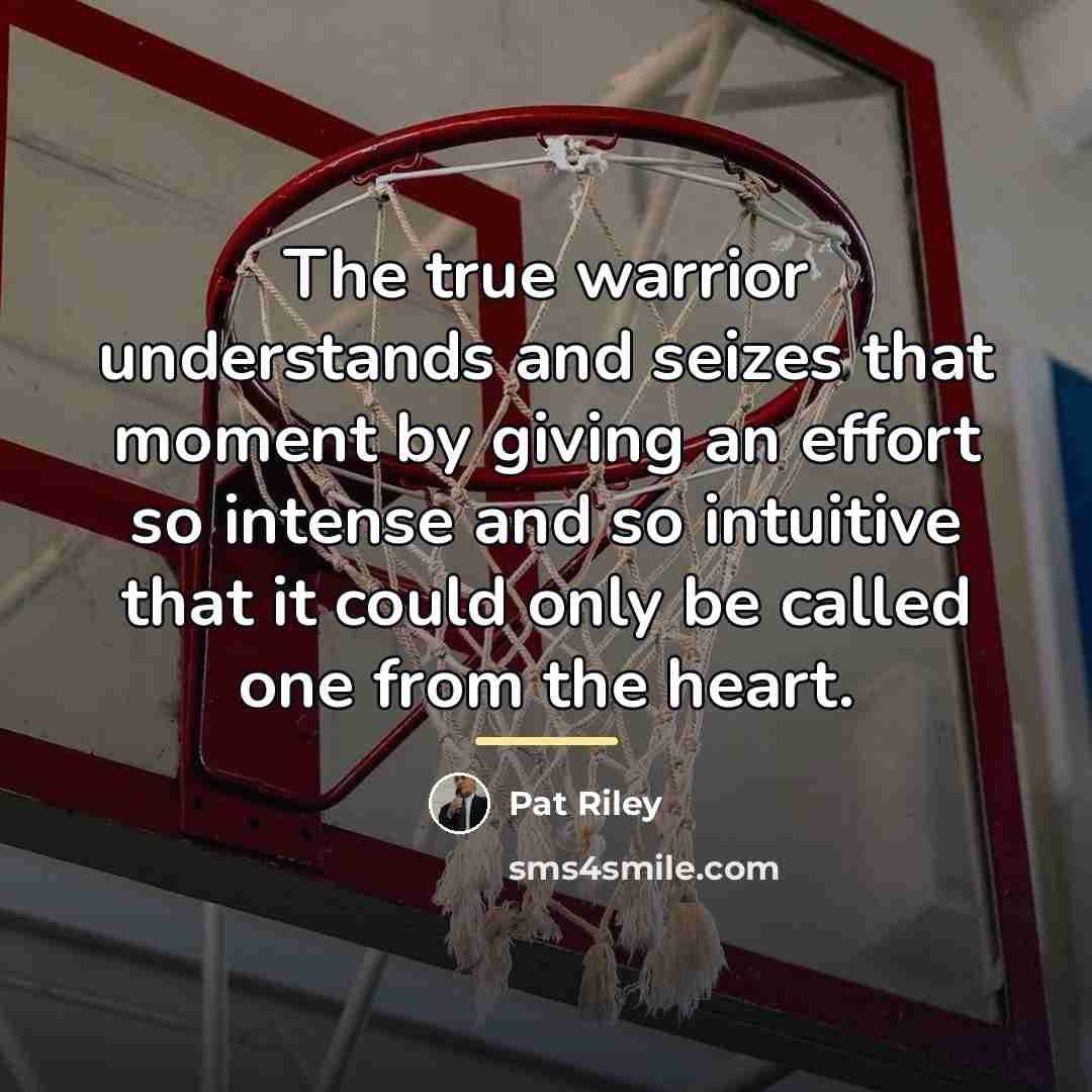 “The true warrior understands and seizes that moment by giving…” quote by Pat Riley