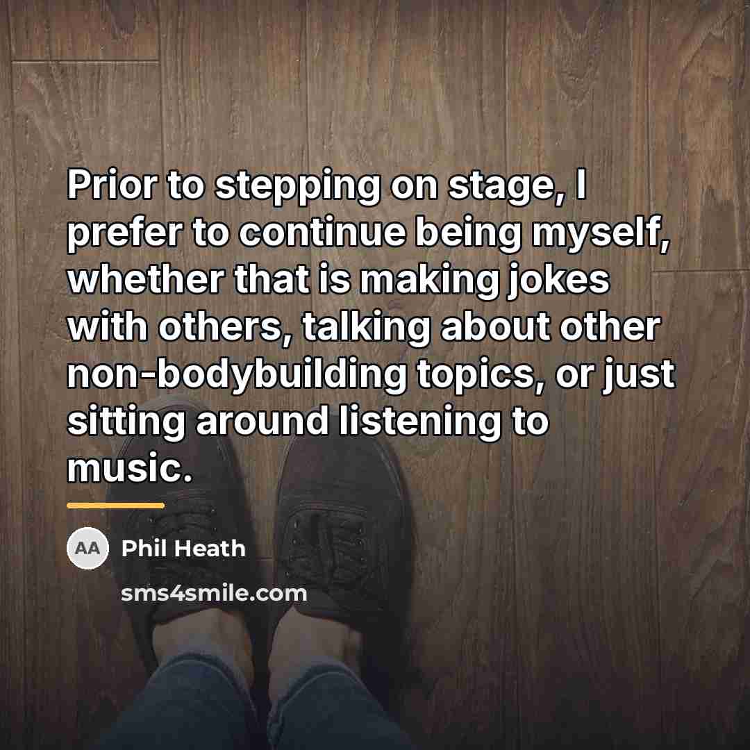 “Prior to stepping on stage, I prefer to continue being…” quote by Phil Heath