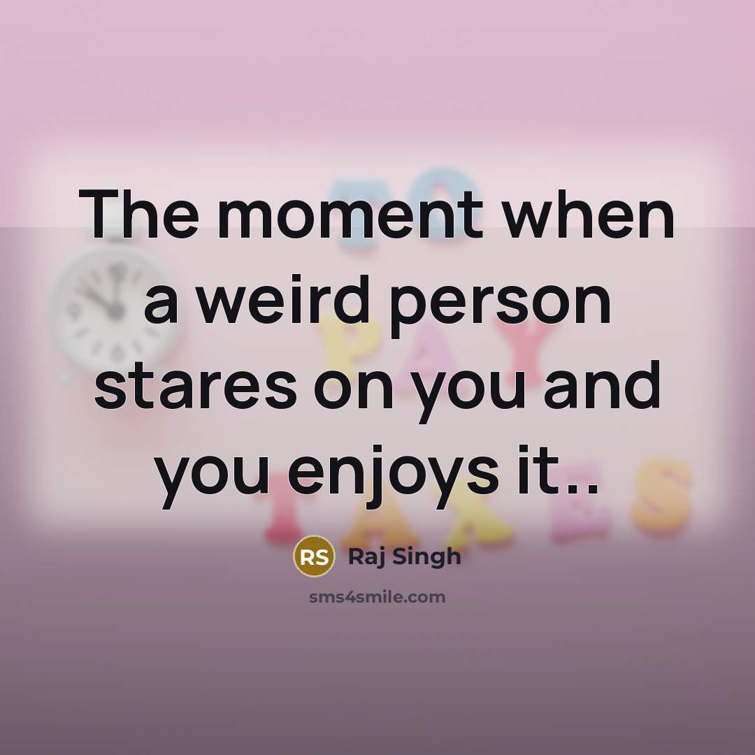 “The moment when a weird person stares on you and…” quote by Raj Singh
