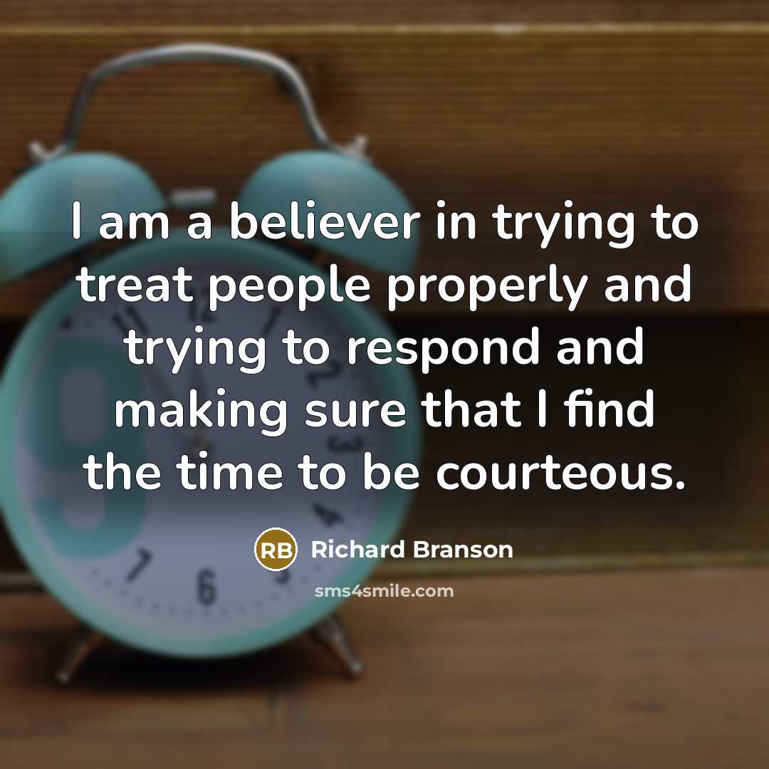 “I am a believer in trying to treat people properly…” quote by Richard Branson